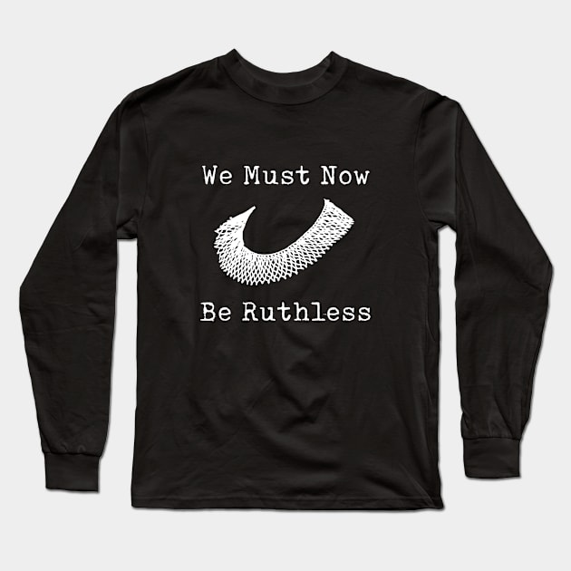 Pro Choice - Women's Rights - Abortion Rights - We Must Now Be Ruthless Long Sleeve T-Shirt by Design By Leo